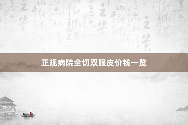 正规病院全切双眼皮价钱一览
